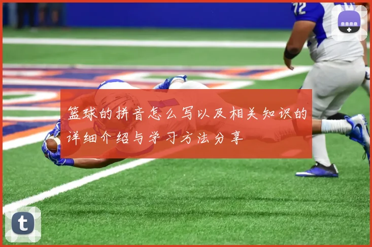 篮球的拼音怎么写以及相关知识的详细介绍与学习方法分享