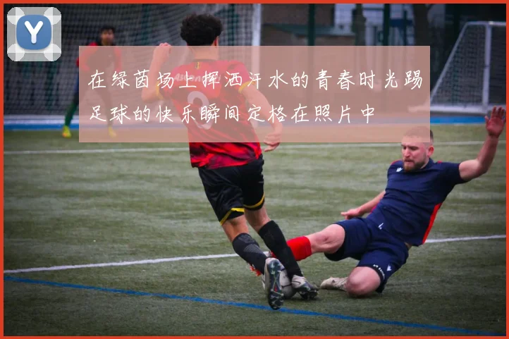 在绿茵场上挥洒汗水的青春时光踢足球的快乐瞬间定格在照片中