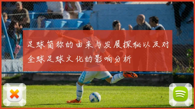 足球简称的由来与发展探秘以及对全球足球文化的影响分析