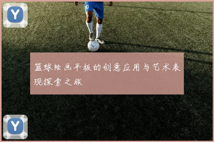 篮球绘画平板的创意应用与艺术表现探索之旅